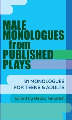 Deborah Fendrich - Male Monologues from Published Plays: 81 Monologues for Teens & Adults, Inbunden