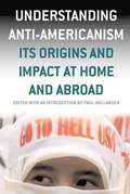 Understanding Anti-Americanism: Its Orgins and Impact at Home and Abroad
