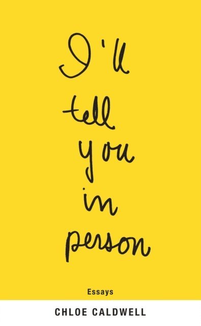 Chloe Caldwell - I'll Tell You in Person, E-bok