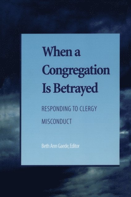 Candace R. Benyei, E. Larraine Frampton, Nancy Myer Hopkins, Patricia  L. Liberty, Deborah J. Pope-Lance, Beth Ann Gaede - When a Congregation Is Betrayed, E-bok