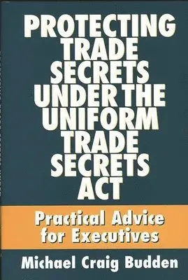 Michael C. Budden - Protecting Trade Secrets Under the Uniform Trade Secrets Act, Inbunden. Tillgänglighet: Lägg i varukorg