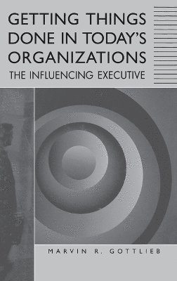 Marvin R. Gottlieb Ph.D. - Getting Things Done in Today's Organizations, Inbunden