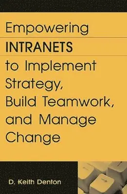 D. Keith Denton - Empowering Intranets to Implement Strategy, Build Teamwork, and Manage Change, Inbunden. Tillgänglighet: Lägg i varukorg
