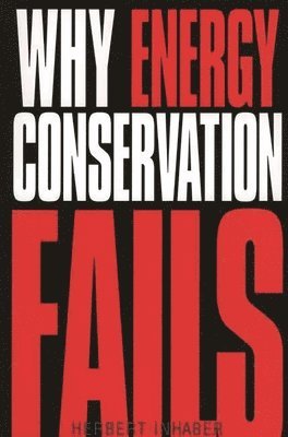 Herbert Inhaber - Why Energy Conservation Fails, Häftad