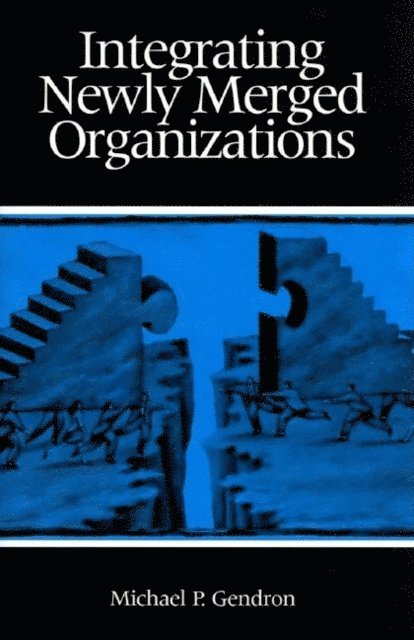 Michael P. Gendron - Integrating Newly Merged Organizations, E-bok