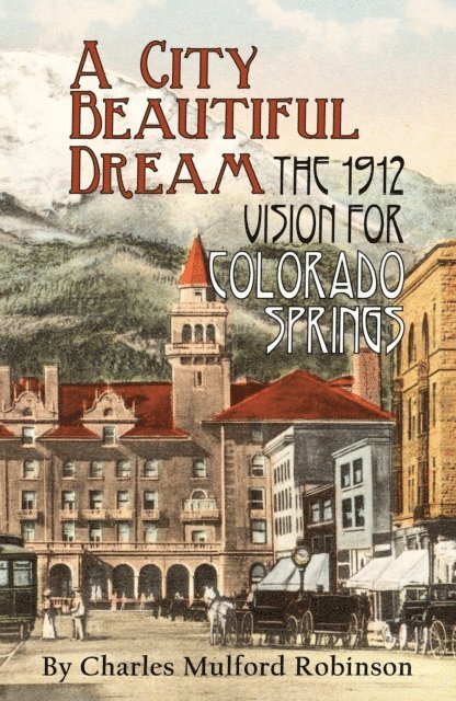 Charles Mulford Robinson - City Beautiful Dream: The 1912 Vision for Colorado Springs, E-bok