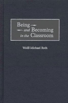 Wolff-Mich Roth - Being and Becoming in the Classroom, Inbunden