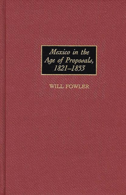 William M. Fowler - Mexico in the Age of Proposals, 1821-1853, E-bok