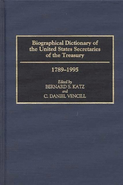 Bernard S. Katz, C. Daniel Vencill - Biographical Dictionary of the United States Secretaries of the Treasury, 1789-1995, E-bok