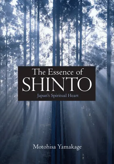 Motohisa Yamakage - Essence of Shinto: Japan's Spiritual Heart, Inbunden