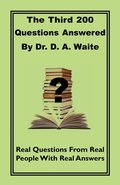 The Third 200 Questions Answered By Dr. D. A. Waite