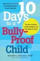 Sherryll Kraizer - 10 Days to a Bully-Proof Child: The Proven Program to Build Confidence and Stop Bullies for Good, Häftad