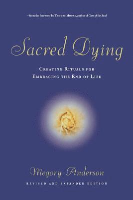 Sacred Dying: Creating Rituals for Embracing the End of Life av Megory Anderson