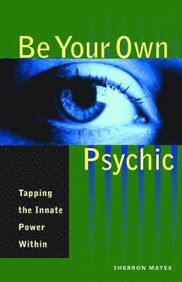 Sherron Mayes - Be Your Own Psychic: Tapping the Innate Power Within, Häftad