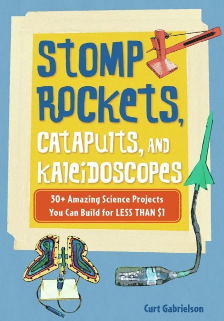Curt Gabrielson - Stomp Rockets, Catapults, and Kaleidoscopes, E-bok