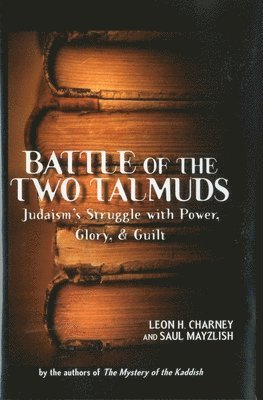 Leon Charney, Saul Mayzlish - Battle of the Two Talmuds: Judaism's Struggle with Power, Glory, & Guilt, Inbunden