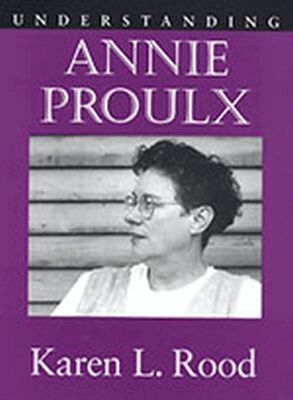 Karen L. Rood - Understanding Annie Proulx, Inbunden