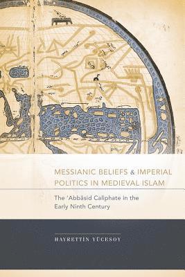 Messianic Beliefs and Imperial Politics in Medieval Islam av Hayrettin Yucesoy, Yã1, Hayrettin 4cesoy