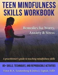 Teen Mindfulness Skills Workbook; Remedies for Worry, Anxiety &; Stress