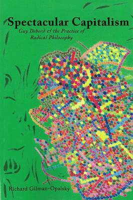Richard Gilman-Opalsky - Spectacular Capitalism, Häftad