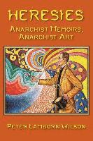 Peter Lamborn Wilson - Heresies: Anarchist Memoirs, Anarchist Art, Häftad