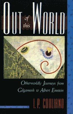 I. P. Couliano - Out of This World: Otherworldly Journeys from Gilgamesh to Albert Einstein, Häftad