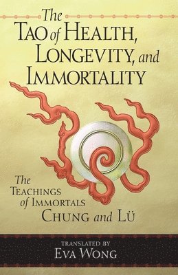 The Tao of Health, Longevity, and Immortality: The Teachings of Immortals Chung and Lü, Häftad