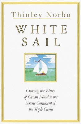 Thinley Norbu - White Sail: Crossing the Waves of Ocean Mind to the Serene Continent of the Triple Gems, Häftad. Tillgänglighet: Lägg i varukorg