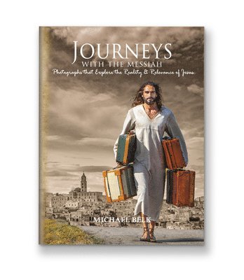 Michael Belk - Journeys with the Messiah: Photos That Explore the Reality and Relevance of Jesus, Inbunden