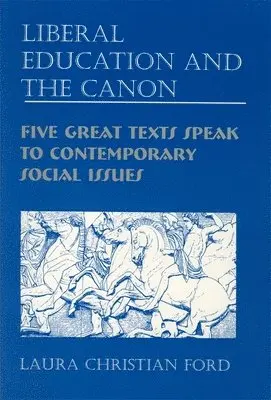 Laura C. Ford - Liberal Education and the Canon: Five Great Texts Speak to Contemporary Social Issues, Inbunden. Tillgänglighet: Tillfälligt slut