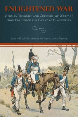 Enlightened War: German Theories and Cultures of Warfare from Frederick the Great to Clausewitz av Elisabeth Krimmer, Patricia Anne Simpson