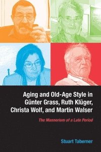 Aging and Old-Age Style in Gnter Grass, Ruth Klger, Christa Wolf, and Martin Walser