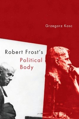 Grzegorz Kosc - Robert Frost's Political Body, Inbunden