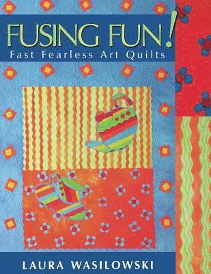 Laura Wasilowski - Fusing Fun! Fast Fearless Art Quilts - Print on Demand Edition, Häftad