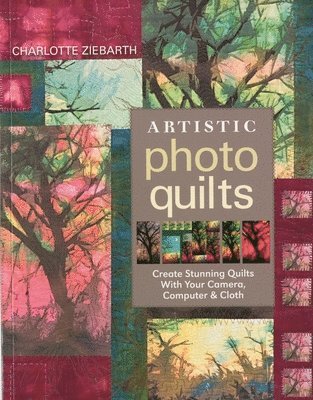 Artistic Photo Quilts av Charlotte Zierbarth, Charlotte Ziebarth, Charoltte Zierbarth
