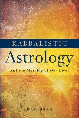 Rav Berg - Kabbalistic Astrology: And the Meaning of Our Lives, Häftad