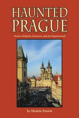 Michele Patrick, Joan Liffring-Zug Bourret - Haunted Prague: Stories of Spirits, Sorcerers, and the Supernatural, Häftad. Tillgänglighet: Lägg i varukorg
