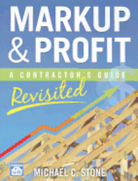 Michael C. Stone - Markup & Profit: A Contractor's Guide, Revisited, Häftad