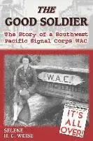 Selene H. C. Weise - The Good Soldier: The Story of a Southwest Pacific Signal Corps Wac, Häftad. Tillgänglighet: Lägg i varukorg