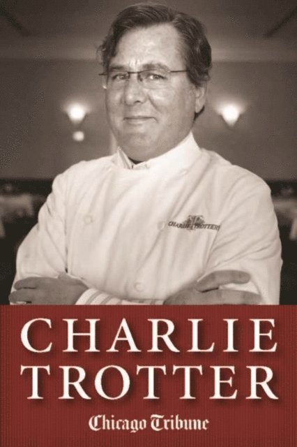 Chicago Tribune Staff - Charlie Trotter, E-bok