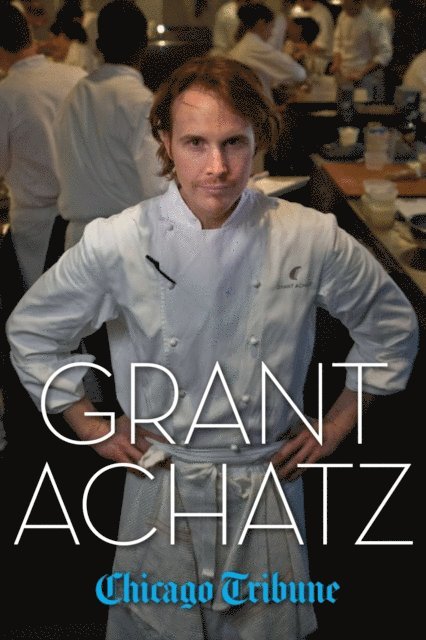 Chicago Tribune Staff - Grant Achatz, E-bok