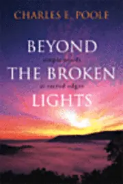 Charles E. Poole - Beyond the Broken Lights: Simple Words at Sacred Edges, Häftad. Tillgänglighet: Lägg i varukorg