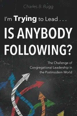 Charles B Bugg - I'm Trying to Lead . . . Is Anybody Following?, Häftad. Tillgänglighet: Lägg i varukorg