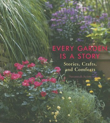 Susannah Seton - Every Garden is a Story, Inbunden