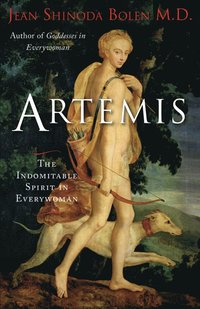 Artemis: The Indomitable Spirit in Everywoman (for Readers of Crones Don't Whine or the Twelve Faces of the Goddess)