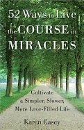 Karen Casey - 52 ways to live the course in miracles - cultivate a simpler, slower, more, Häftad