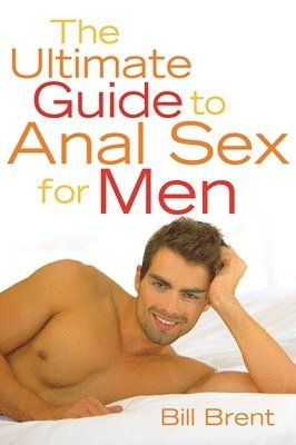 Bill Brent - The Ultimate Guide to Anal Sex for Men, Häftad