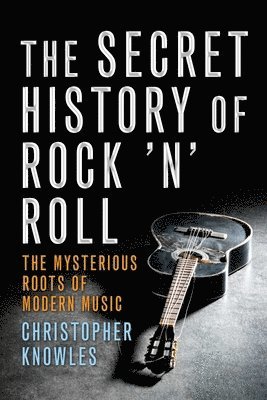 Secret History of Rock 'n' Roll by Christopher Knowles