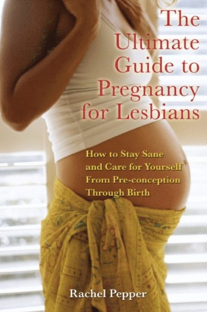 Rachel Pepper - Ultimate Guide to Pregnancy for Lesbians, E-bok