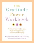 Gratitude Power Workbook: Transform Fear Into Courage, Anger Into Forgiveness, Isolation Into Belonging